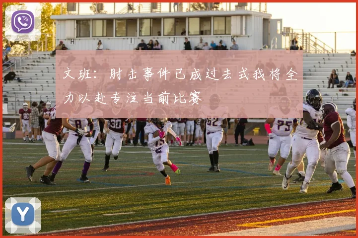 文班：肘击事件已成过去式我将全力以赴专注当前比赛