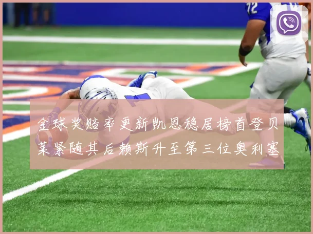 金球奖赔率更新凯恩稳居榜首登贝莱紧随其后赖斯升至第三位奥利塞排名下滑至第四